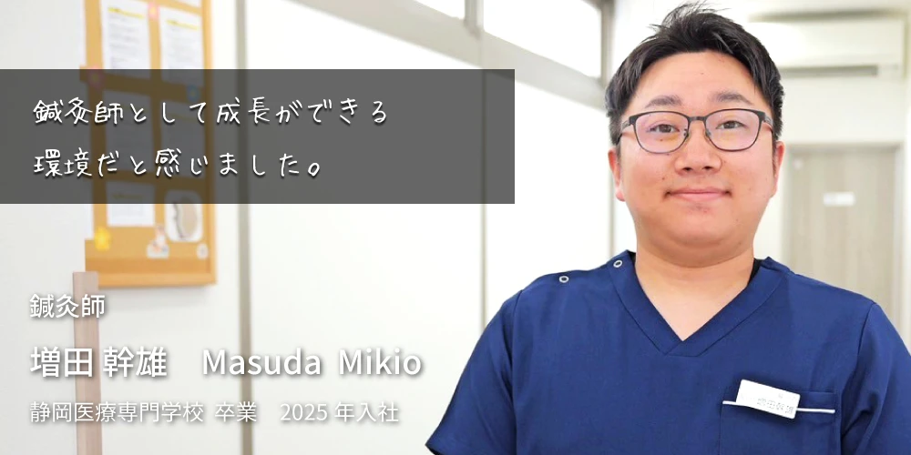 鍼灸師として成長できる 環境だと感じました。　鍼灸師　増田　幹雄