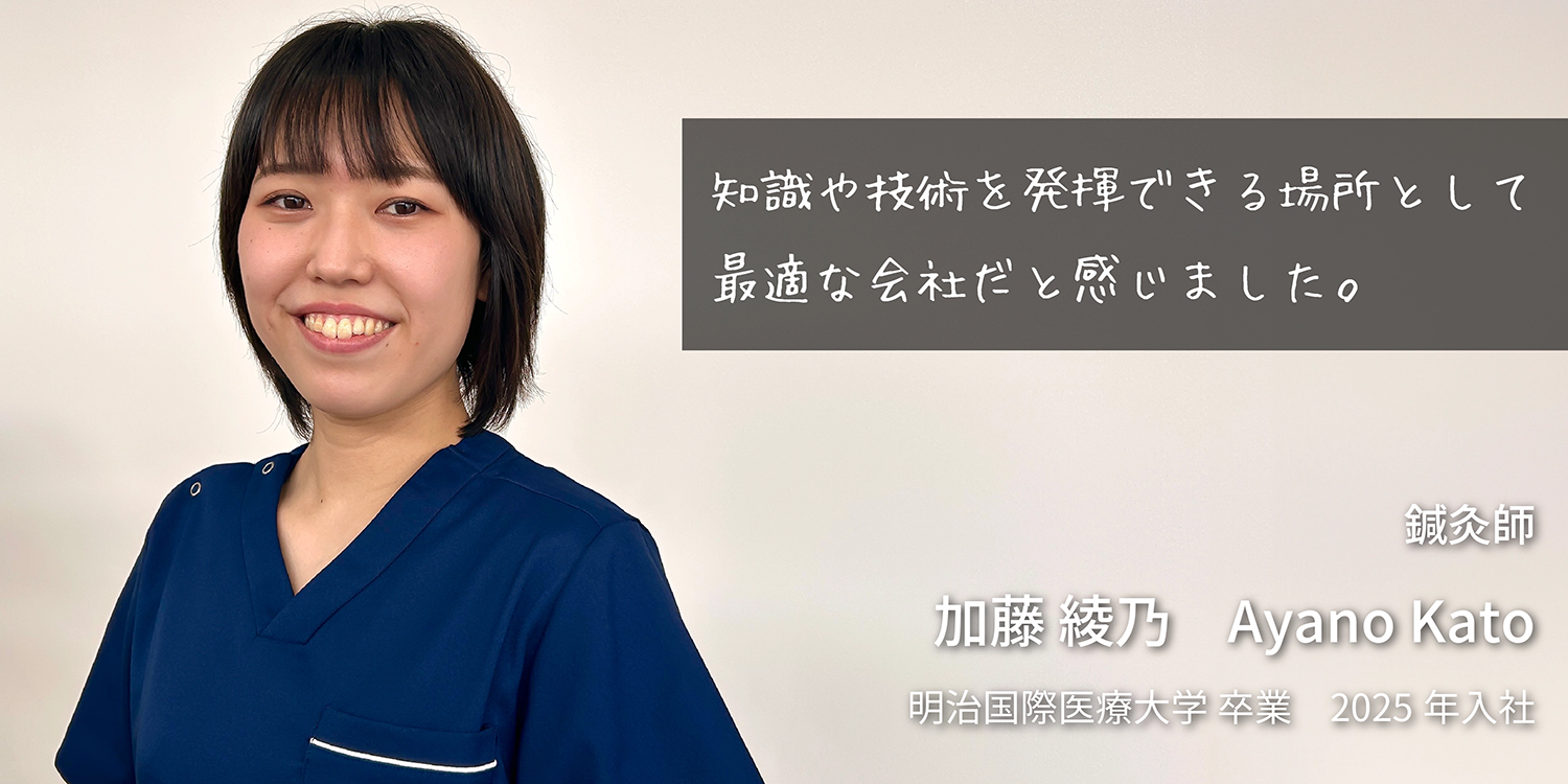 知識や技術を発揮できる場所として最適な会社だと感じました。　鍼灸師　加藤綾乃