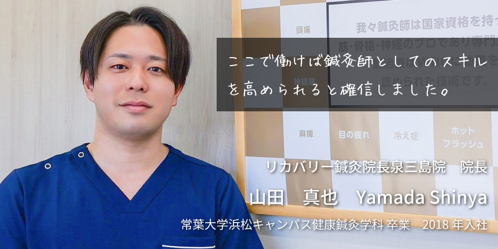 ここで働けば鍼灸師としてのスキルを高められると確信しました。　鍼灸師　山田 真也