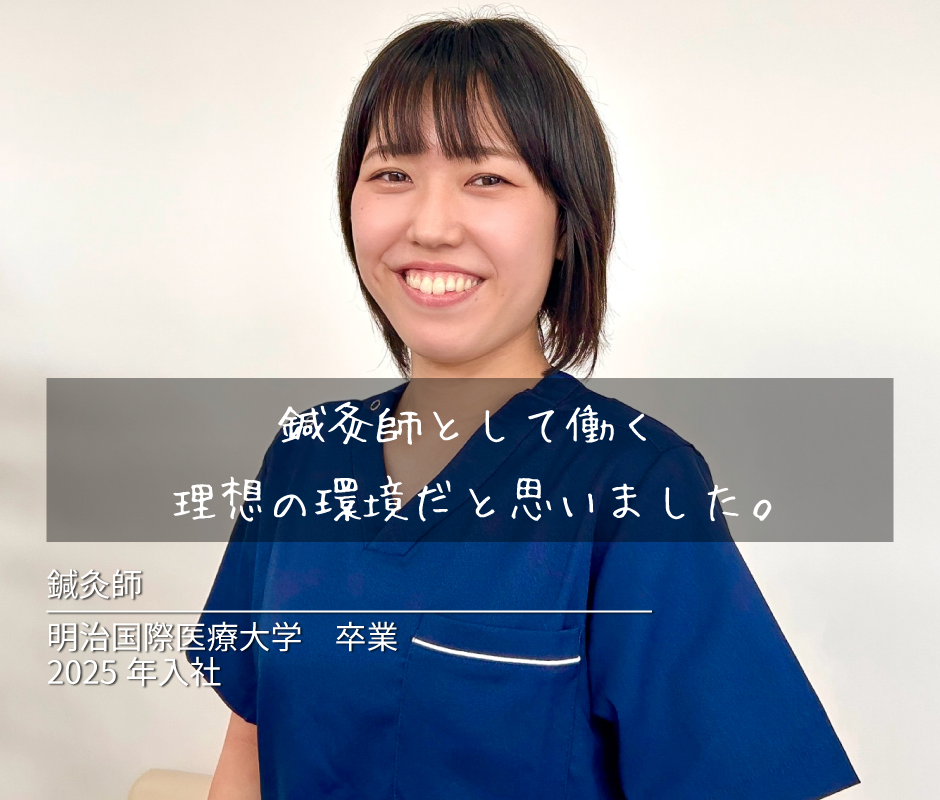 鍼灸師として働く理想の環境だと思いました。鍼灸師　明治国際医療大学学校　卒業　2025年　入社